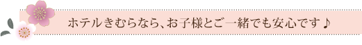 ホテルきむらなら、お子様とご一緒でも安心です♪